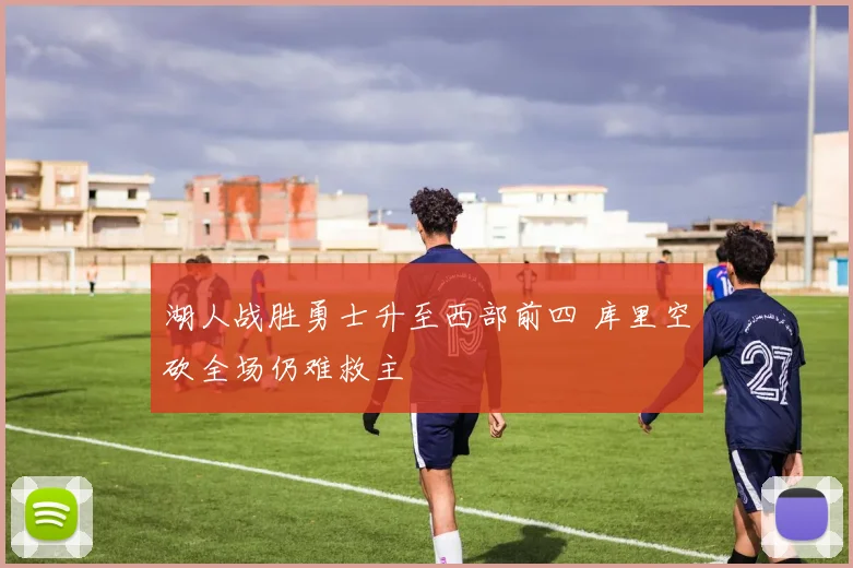 湖人战胜勇士升至西部前四 库里空砍全场仍难救主