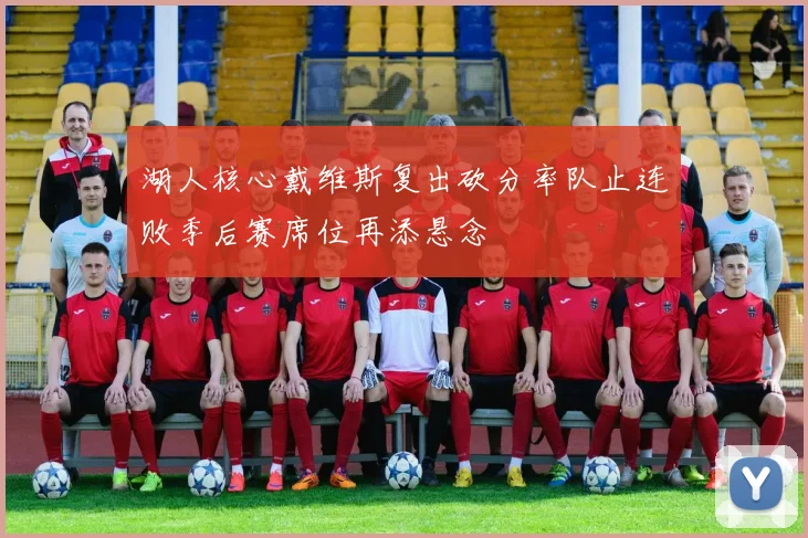 湖人核心戴维斯复出砍分率队止连败季后赛席位再添悬念